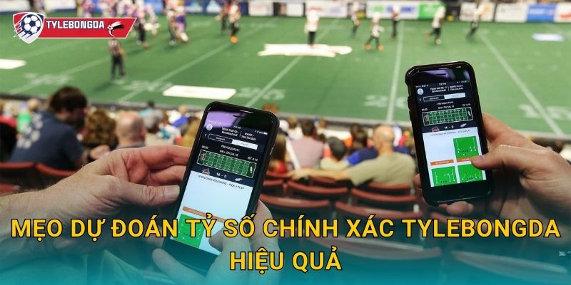 Mẹo dự đoán tỷ số chính xác Tylebongda hiệu quả